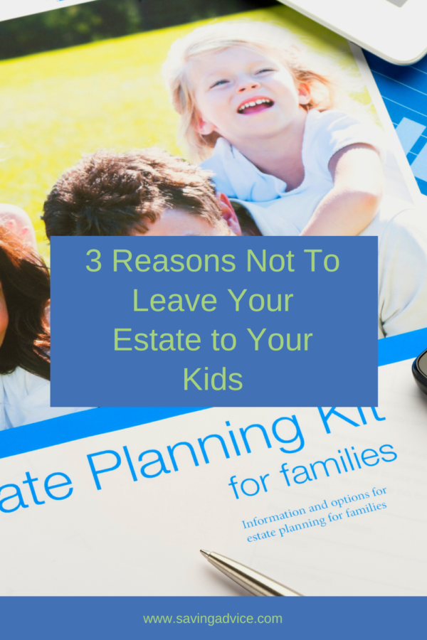3 Reasons Not To Leave Your Estate to Your Kids